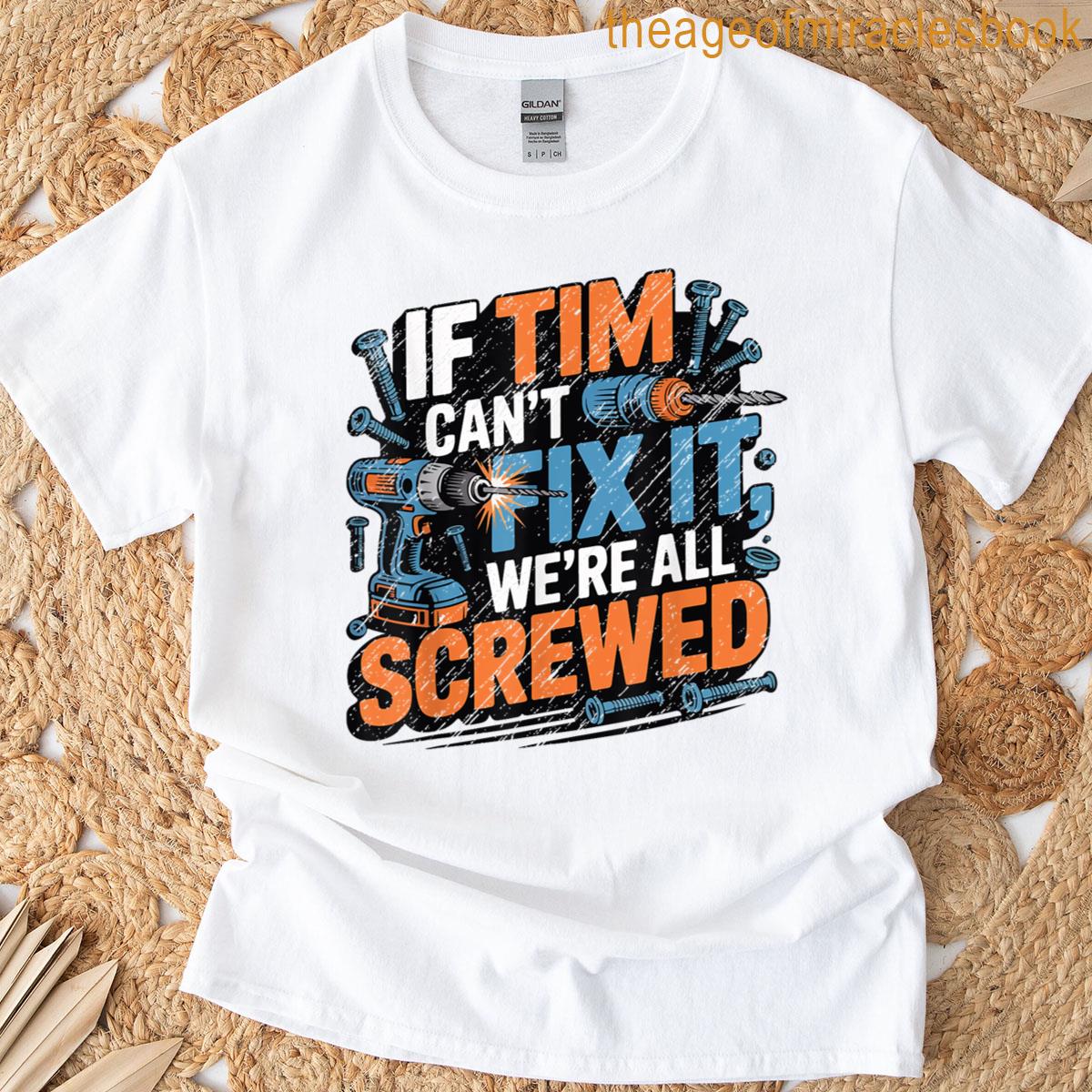 If Tim Cant Fix It Were All Screwed Design Name T-shirt