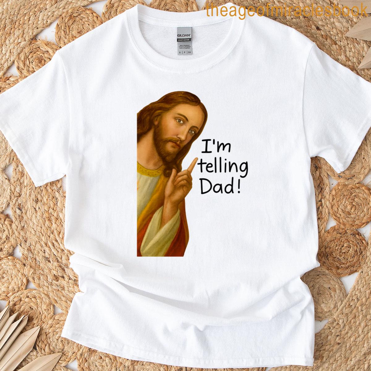 Im Telling Dad Jesus Meme T-shirt