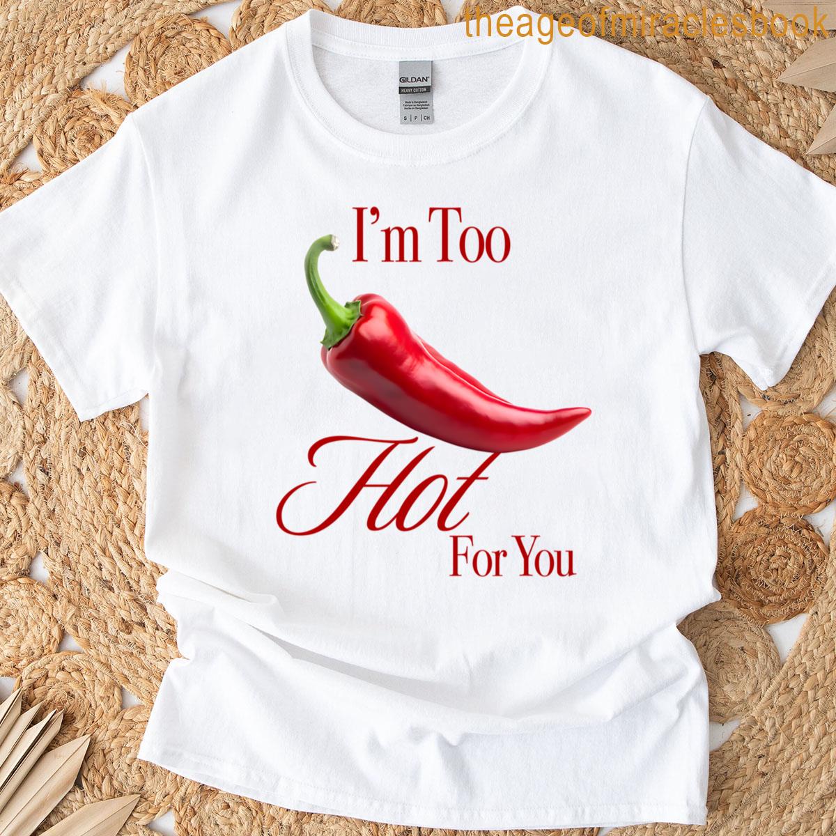 Im Too Hot For You T-shirt