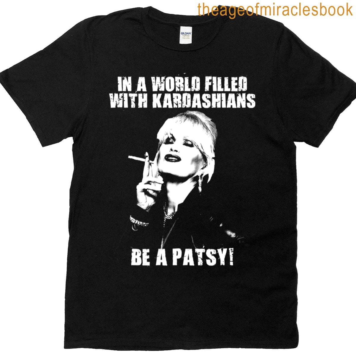 In A World Filled With Kardashians Be A Patsy T-shirt