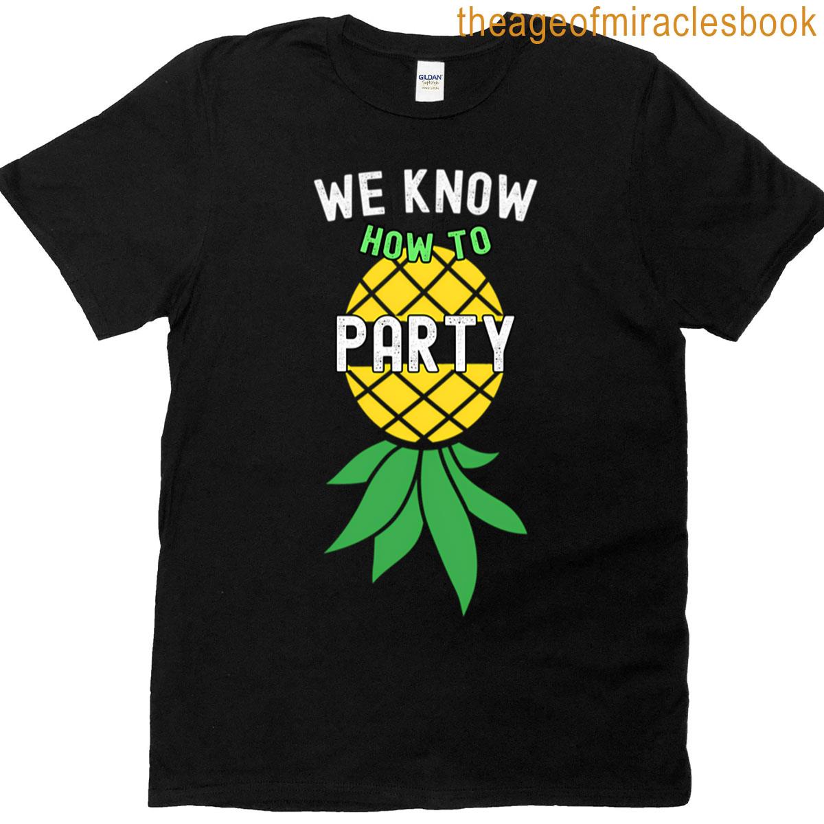 We Know How To Party Cool Upside Down Pineapple Funny Swinger T-shirt