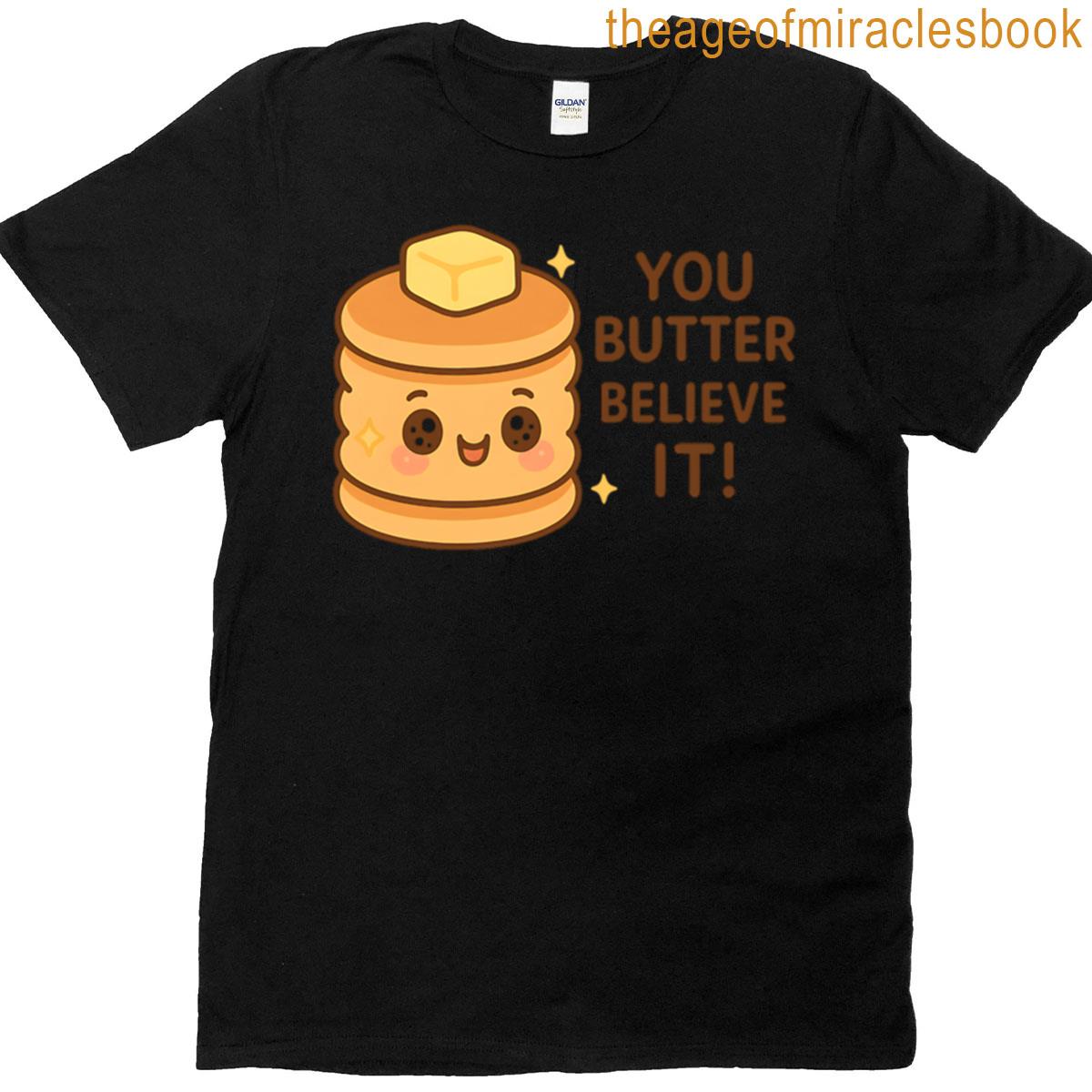 You Butter Believe It T-shirt