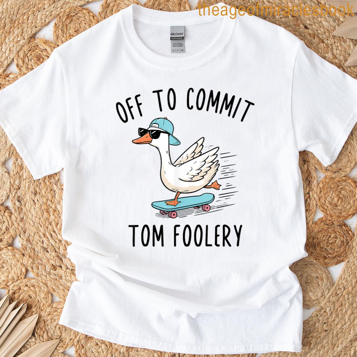 Funny Goose Saying Off To Commit Tom Foolery Silly Quote T-shirt