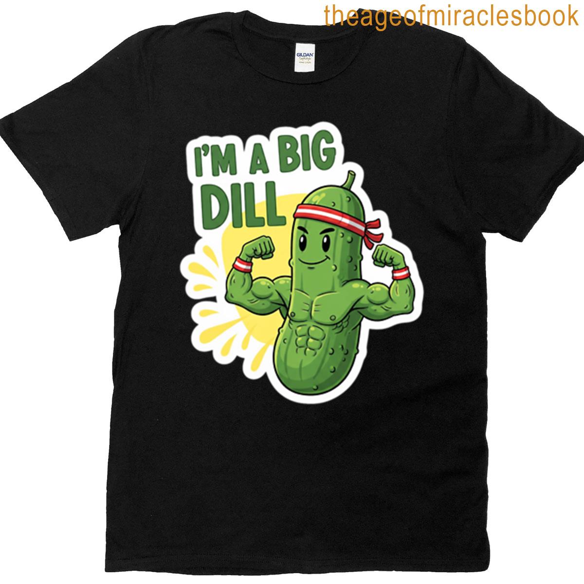Im A Big Dill Funny Pickle Pun T-shirt