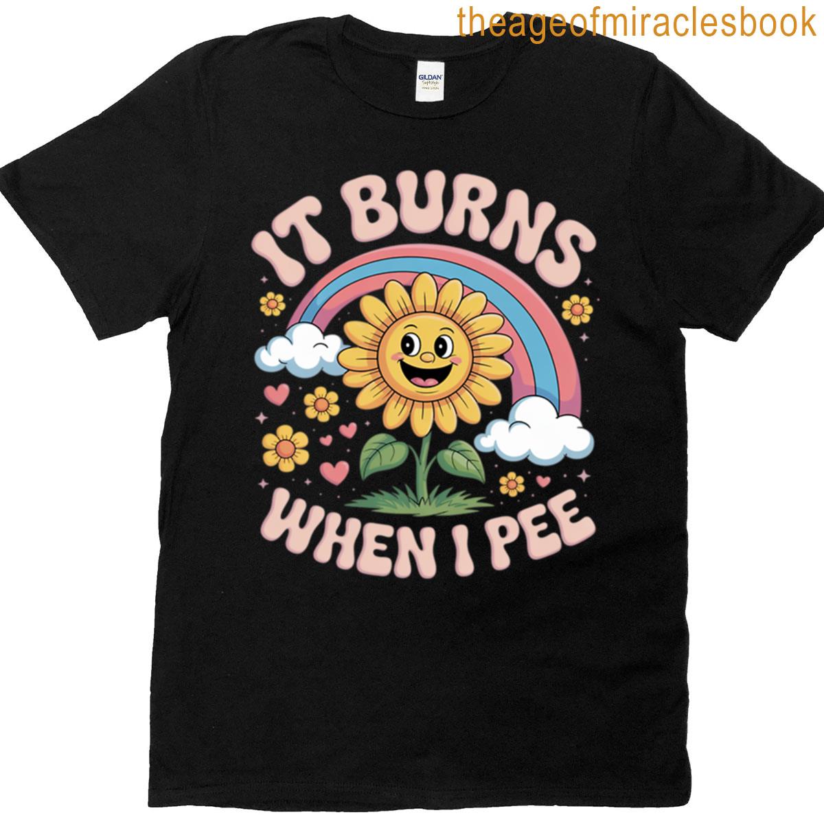 It Burns When I Pee Oddly Specific Dank Meme T-shirt