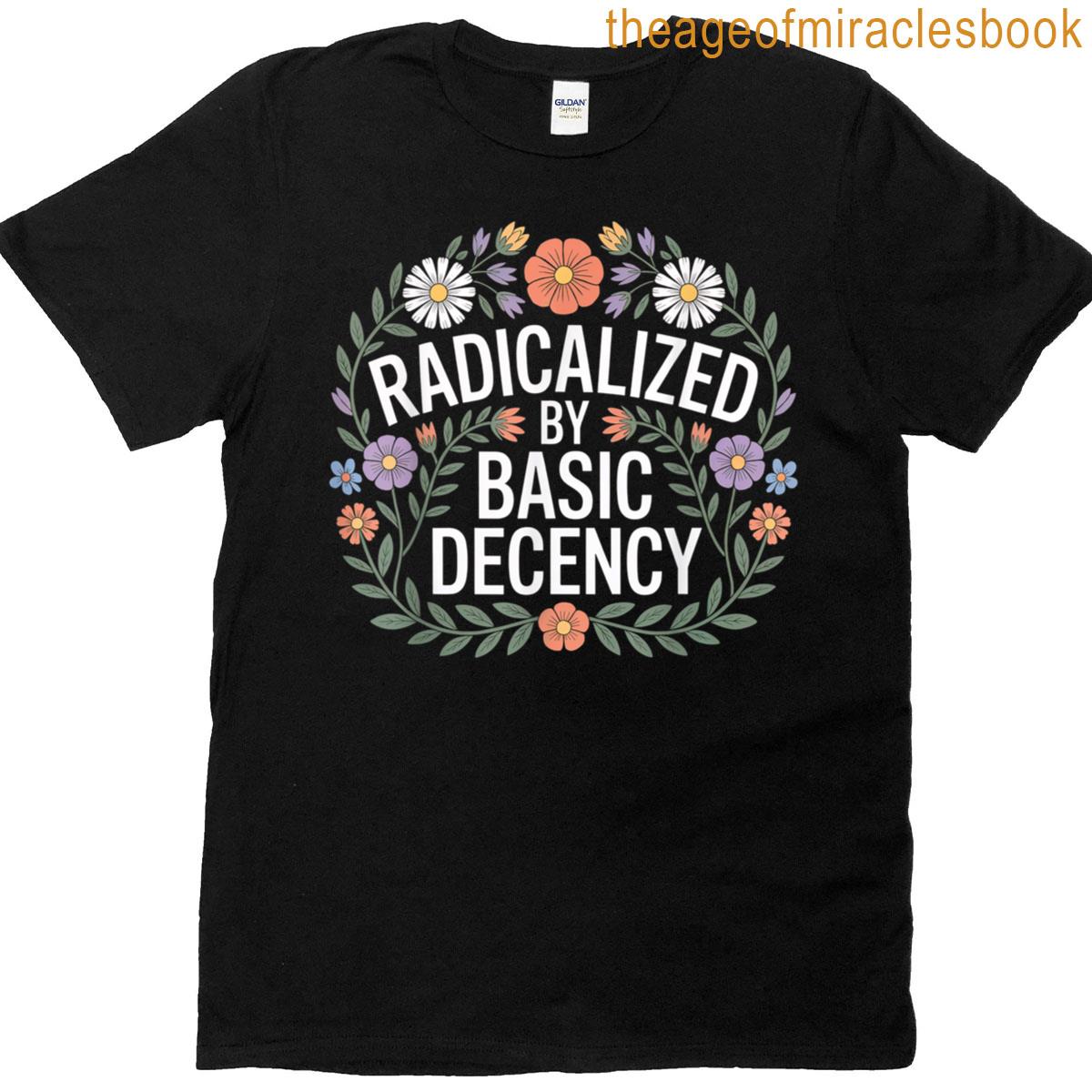 Radicalized By Basic Decency Women Funny Activism T-shirt