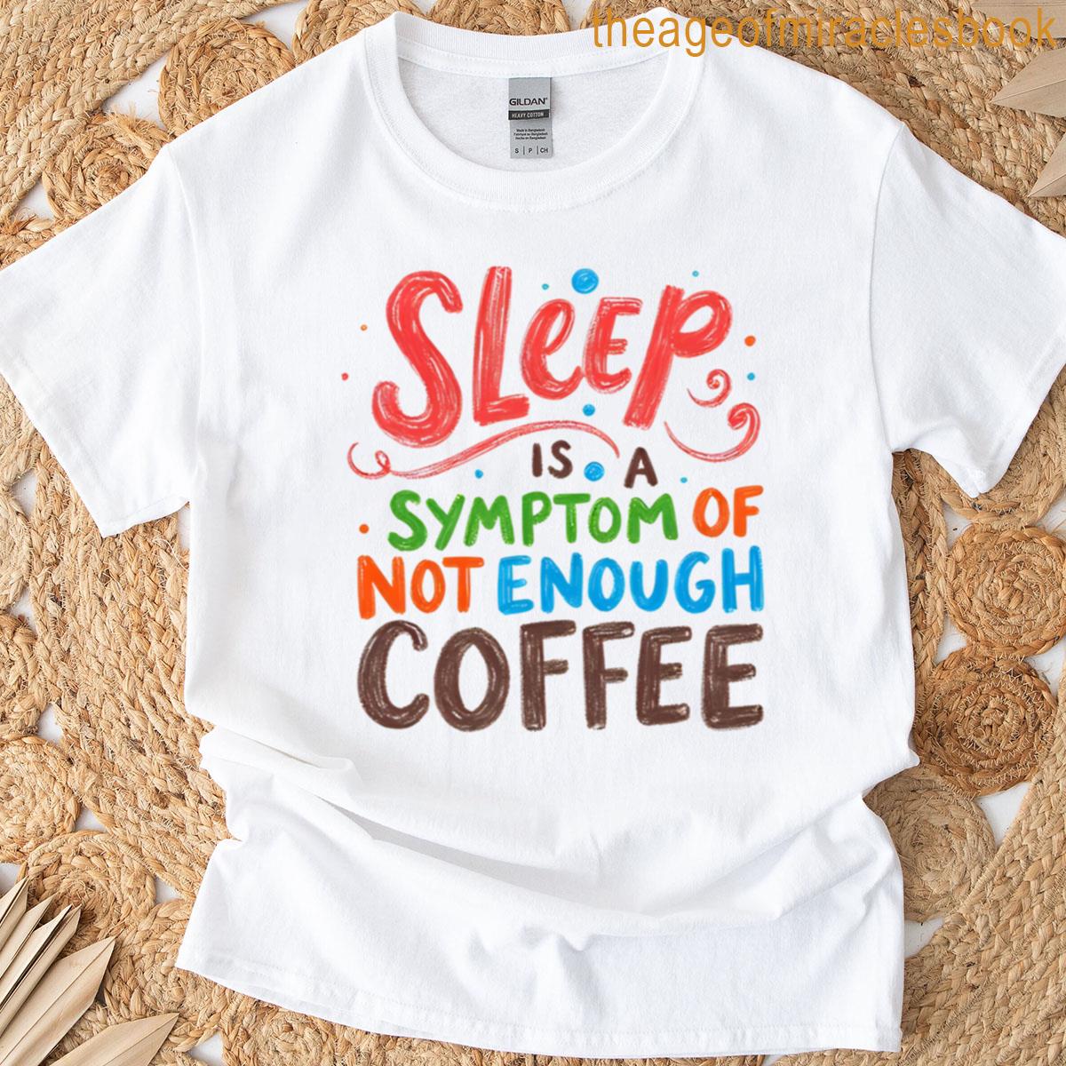 Sleep Symptom Not Enough Coffee T-shirt
