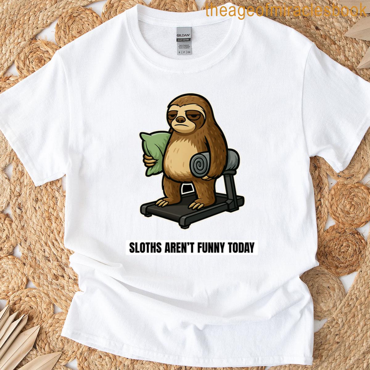 Sloths Arent Funny Today Surreal Sloth T-shirt