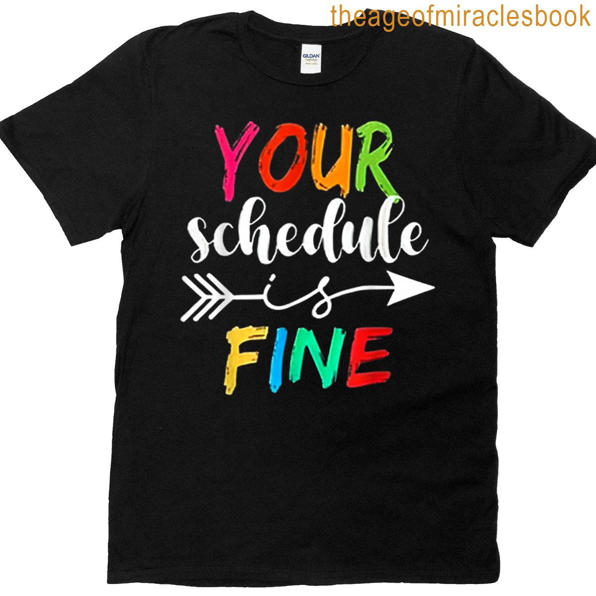 Your Schedule Is Fine Funny Sarcastic Quote Bold Statement T-shirt