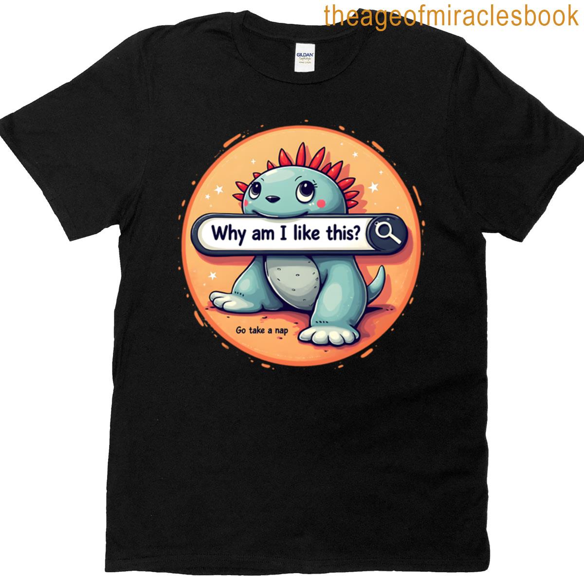 A Dinosaur Searching Why Am I Like This T-shirt