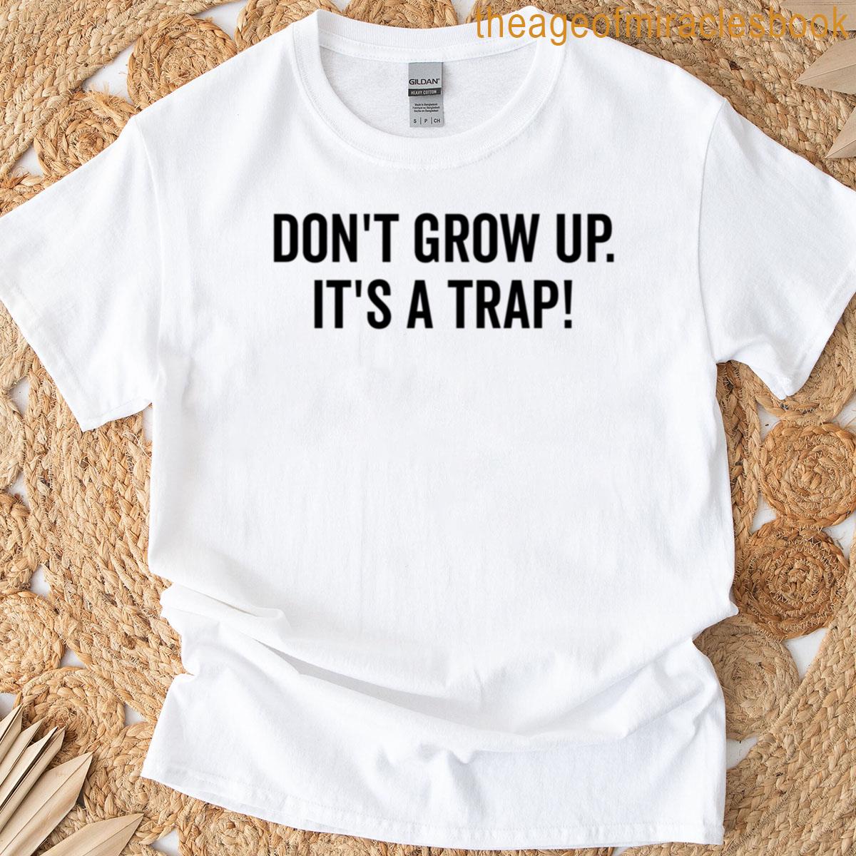 Dont Grow Up Its A Trap T-shirt