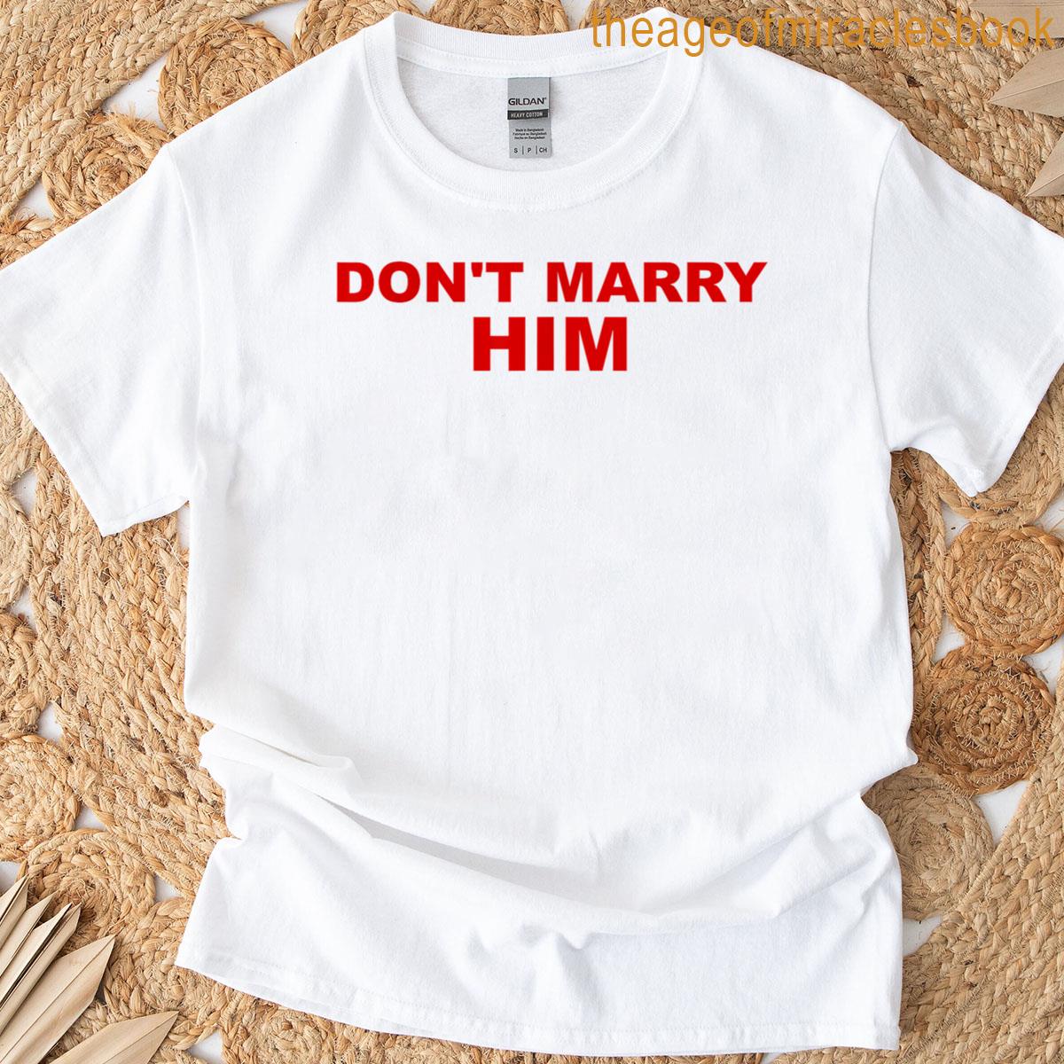 Dont Marry Him T-shirt
