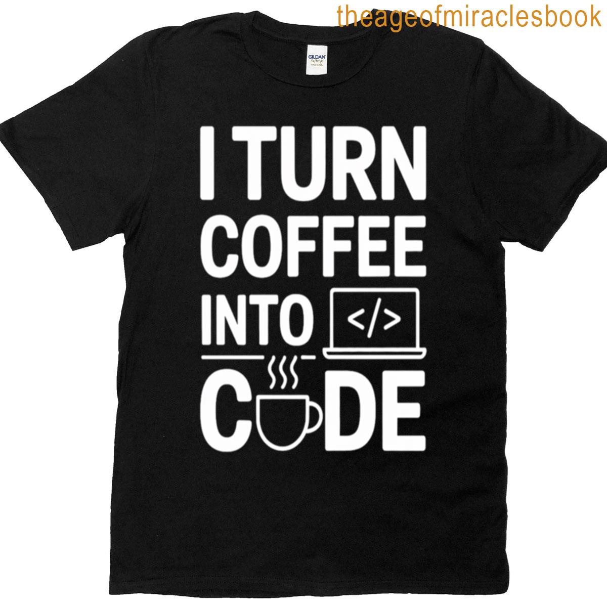 Funny Programmer I Turn Coffee Into Code Software Engineer Developer Humor Tee T-shirt