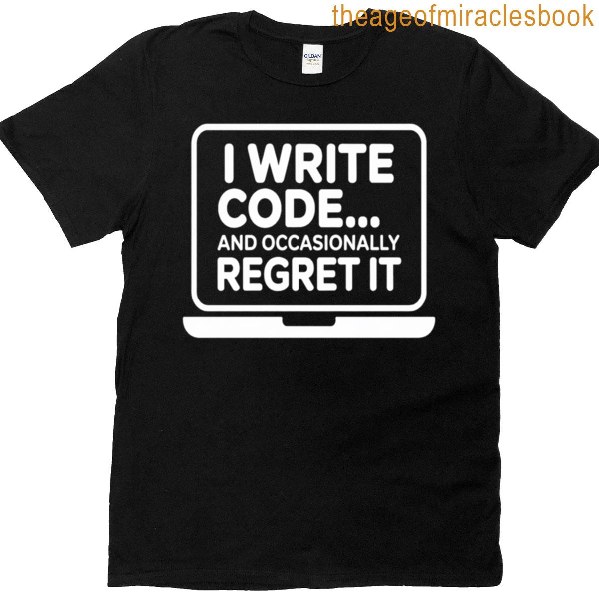 Funny Software Engineer I Write Code And Occasionally Regret It Programmer Humor Tee T-shirt