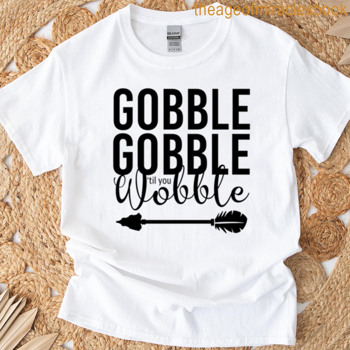 Gobble Gobble Til You Wobble T-shirt
