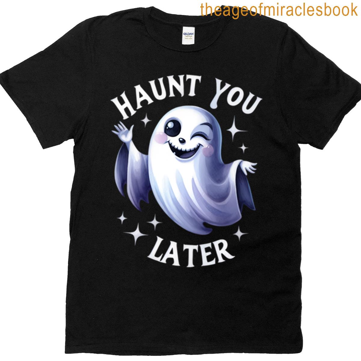 Haunt You Later T-shirt