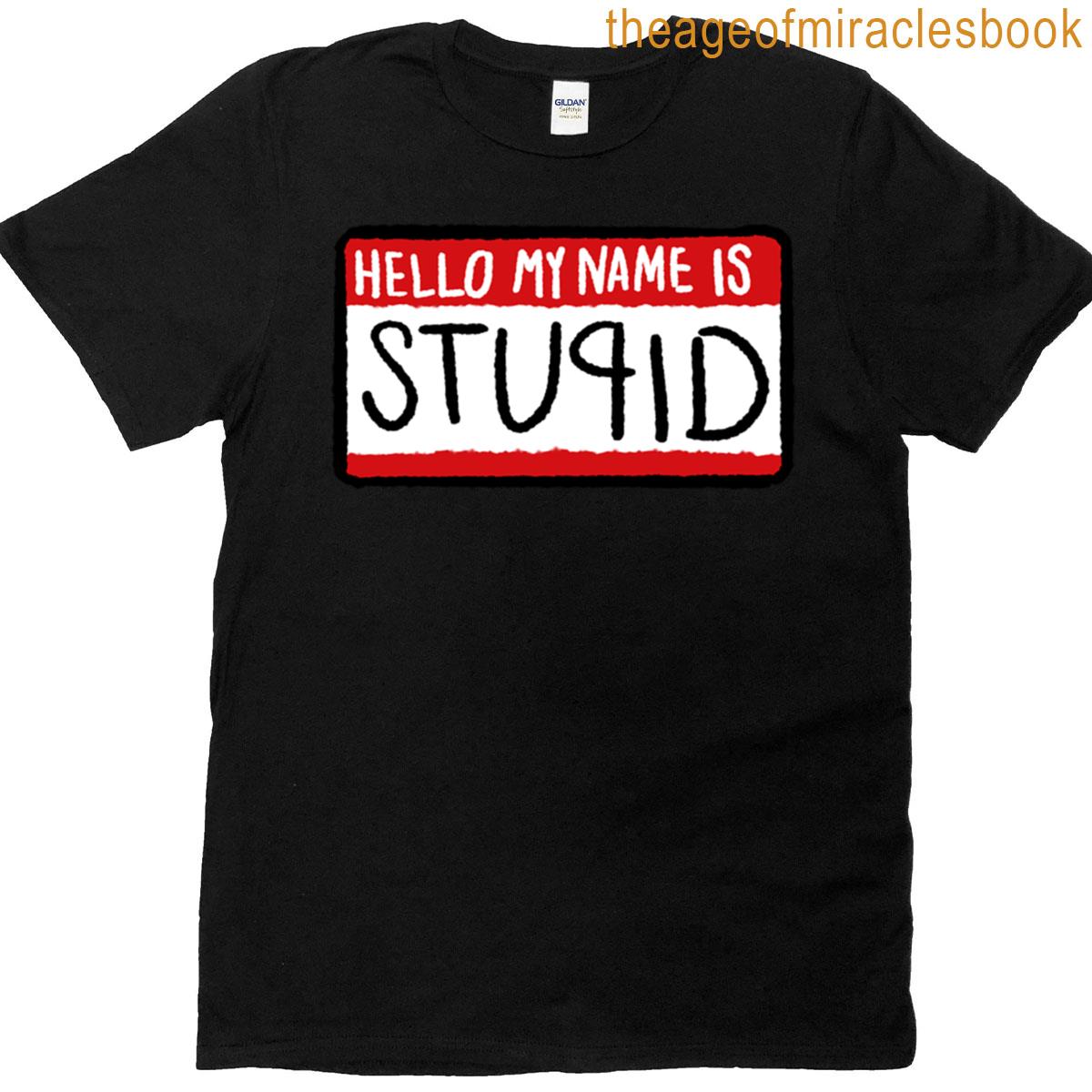 Hello My Name Is Stupid T-shirt