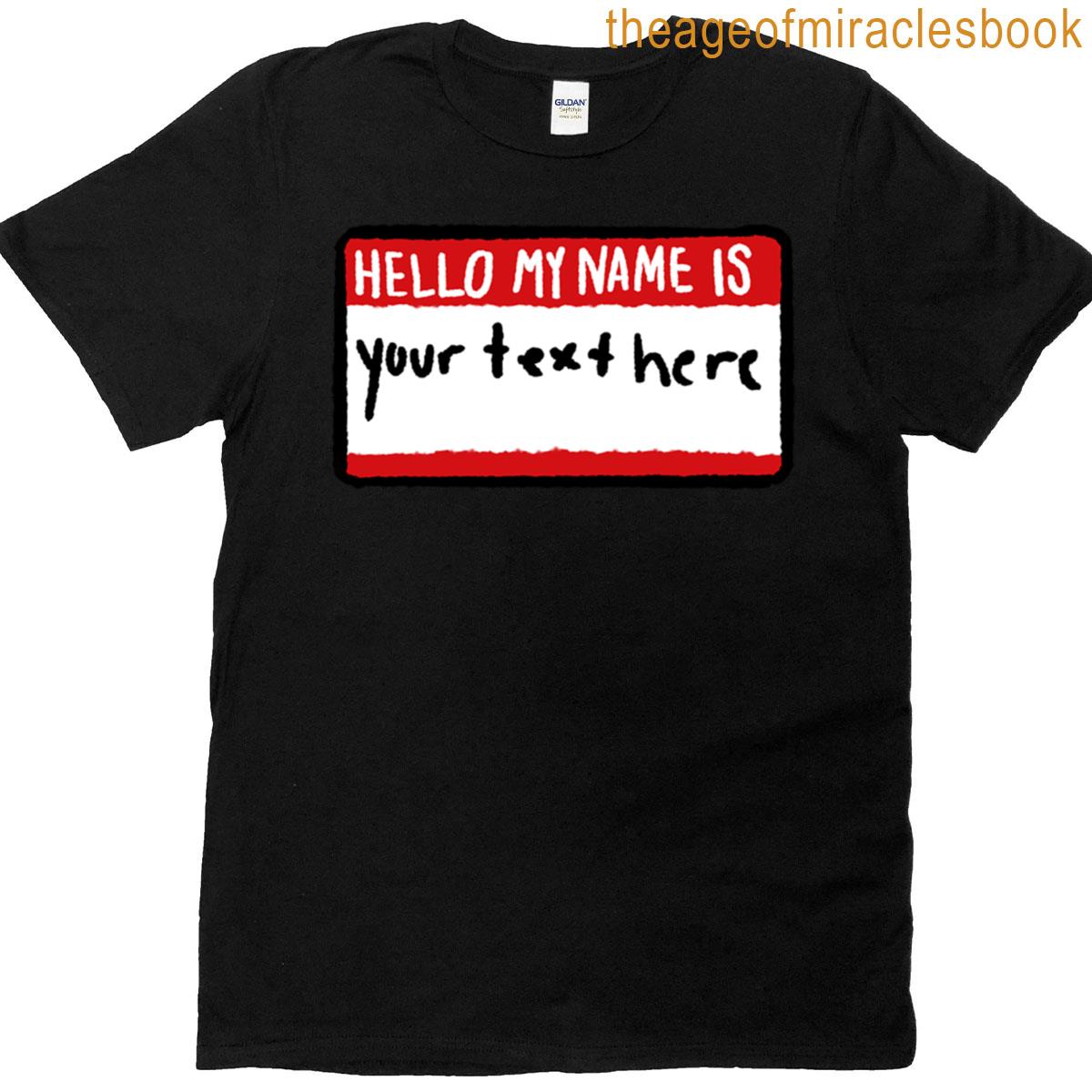 Hello My Name Is Your Text Here T-shirt