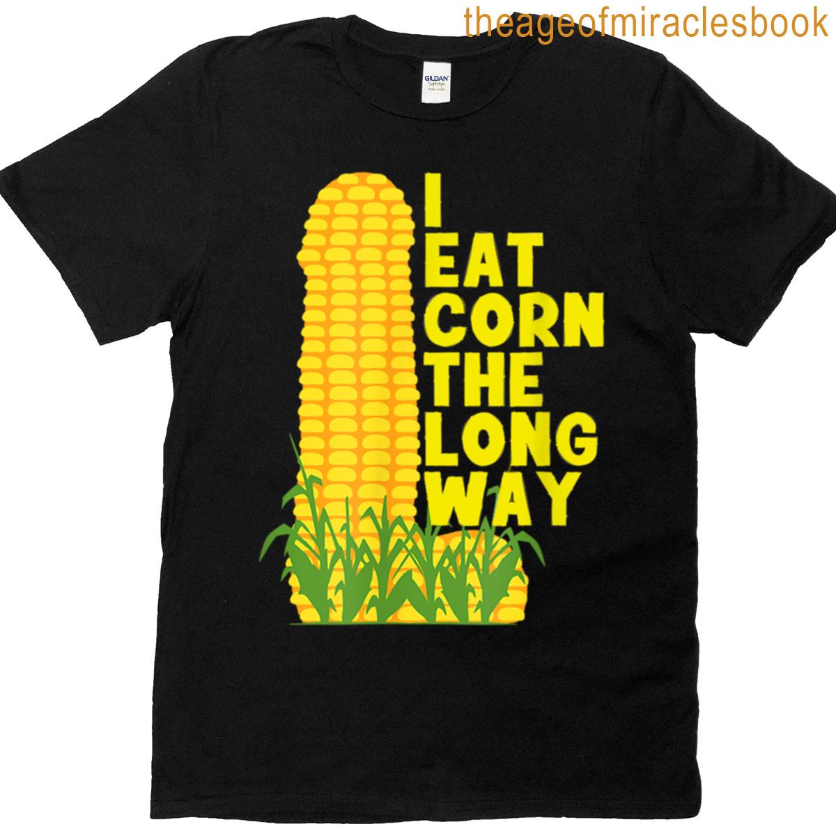 I Eat Corn The Long Way T-shirt