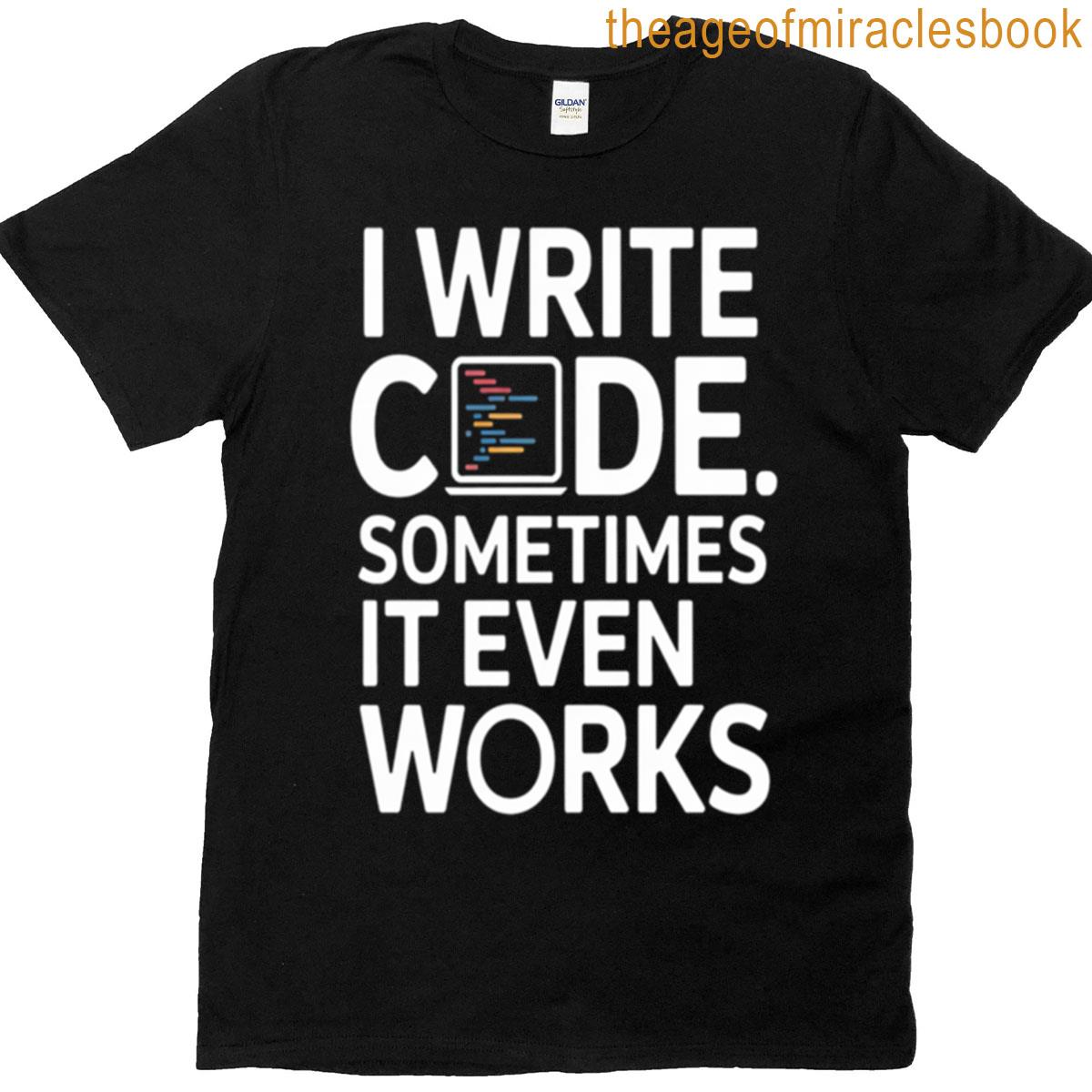 I Write Code Sometimes It Even Works Software Engineer Gift T-shirt