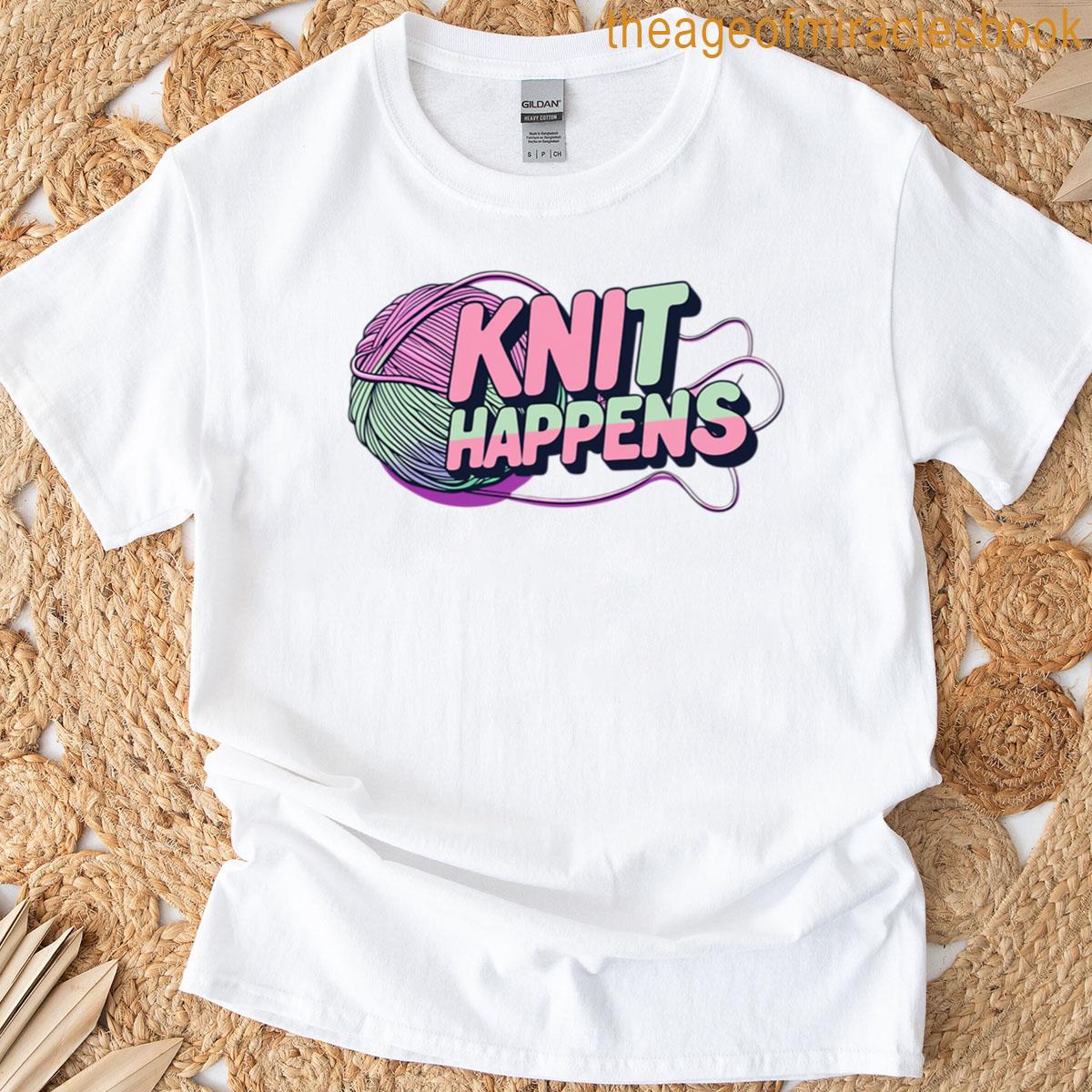 Knit Happens Knitting Lovers Gift T-shirt
