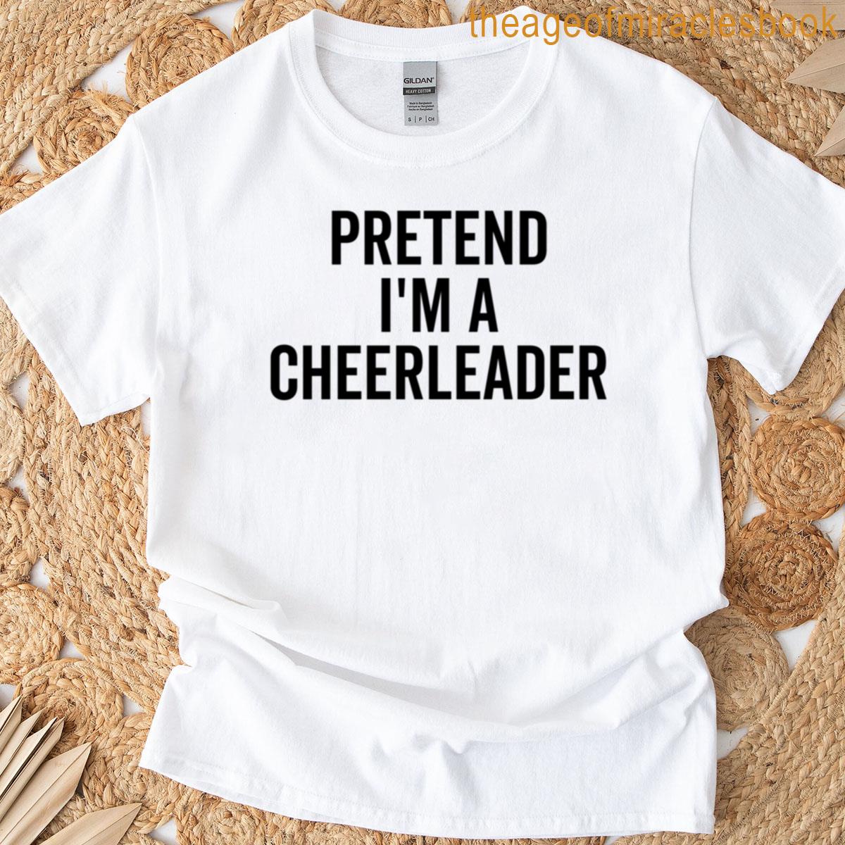 Pretend Im A Cheerleader T-shirt