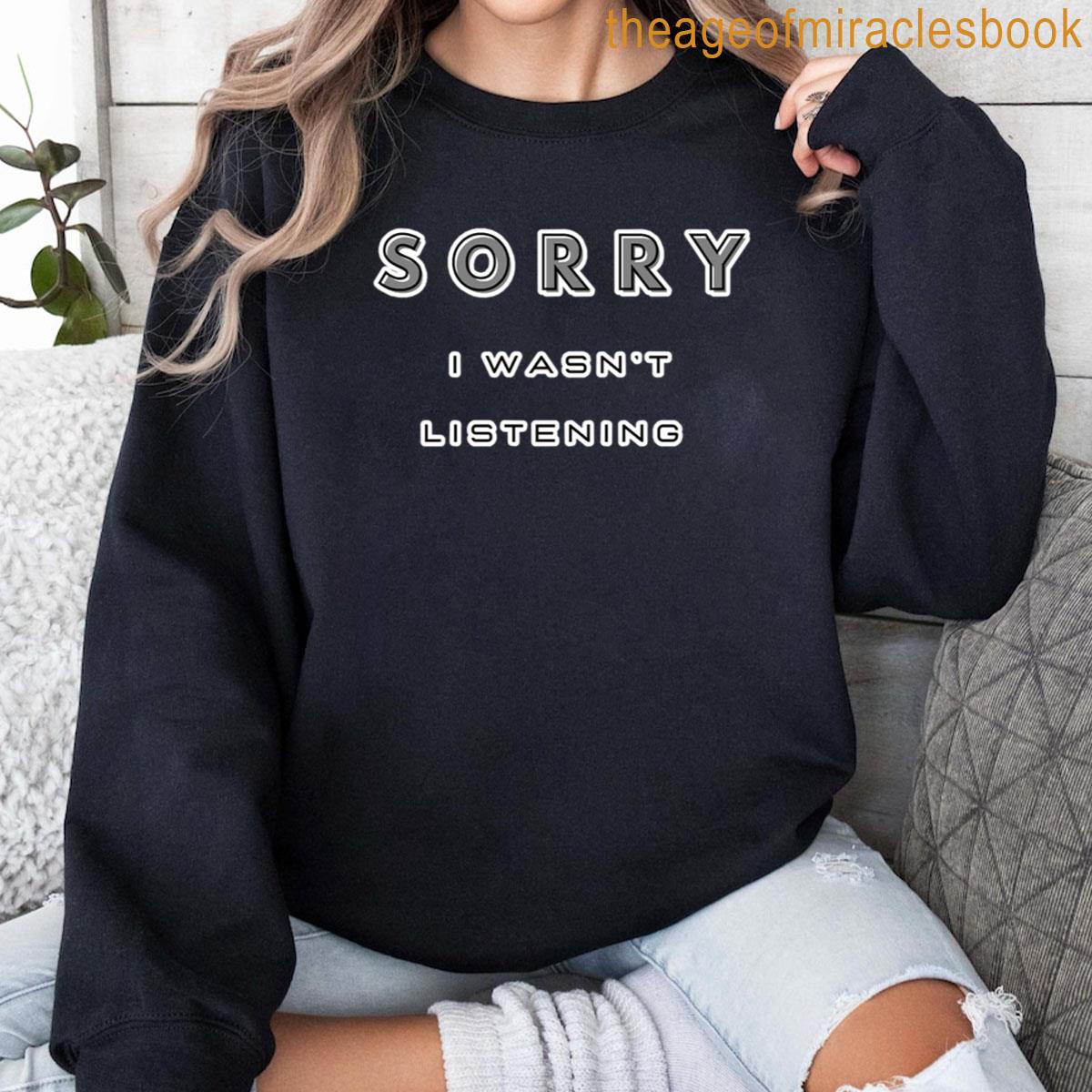 Sorry I Wasnt Listening T-shirt - Image 4