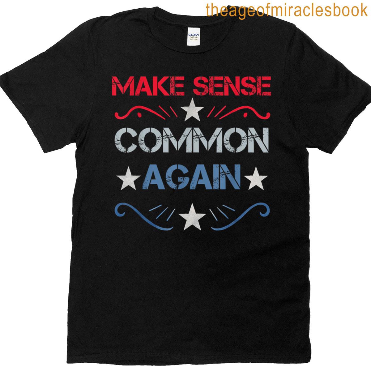 Make Sense Common Again Patriotic Funny Sarcastic T-shirt
