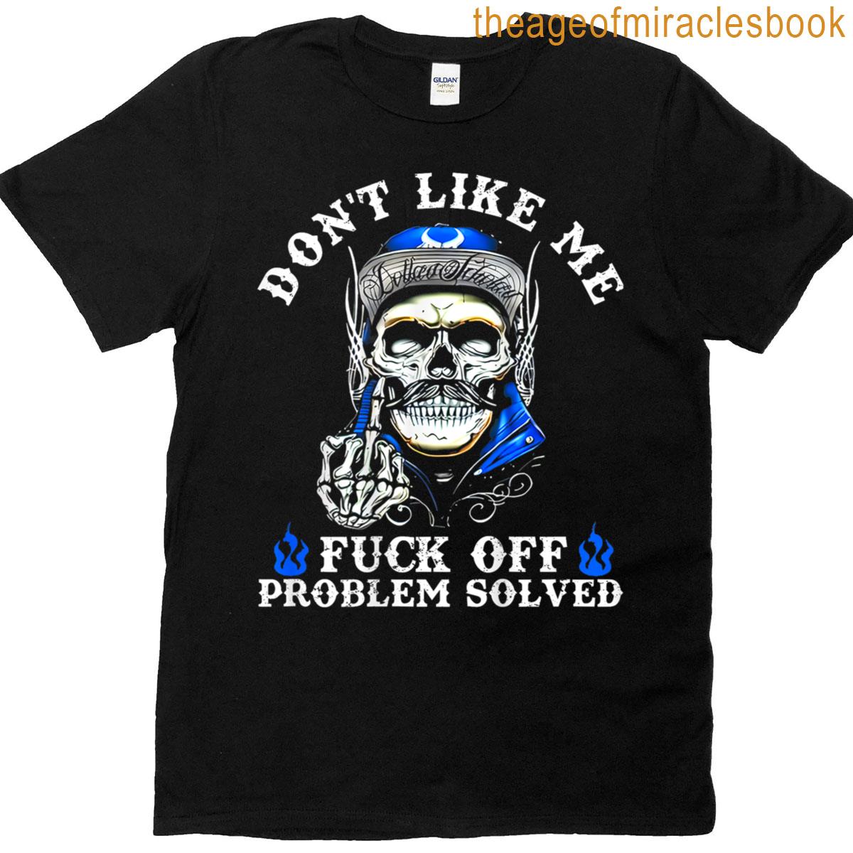 Dont Like Me Fuck Off Problem Solved Skull On Back T-shirt