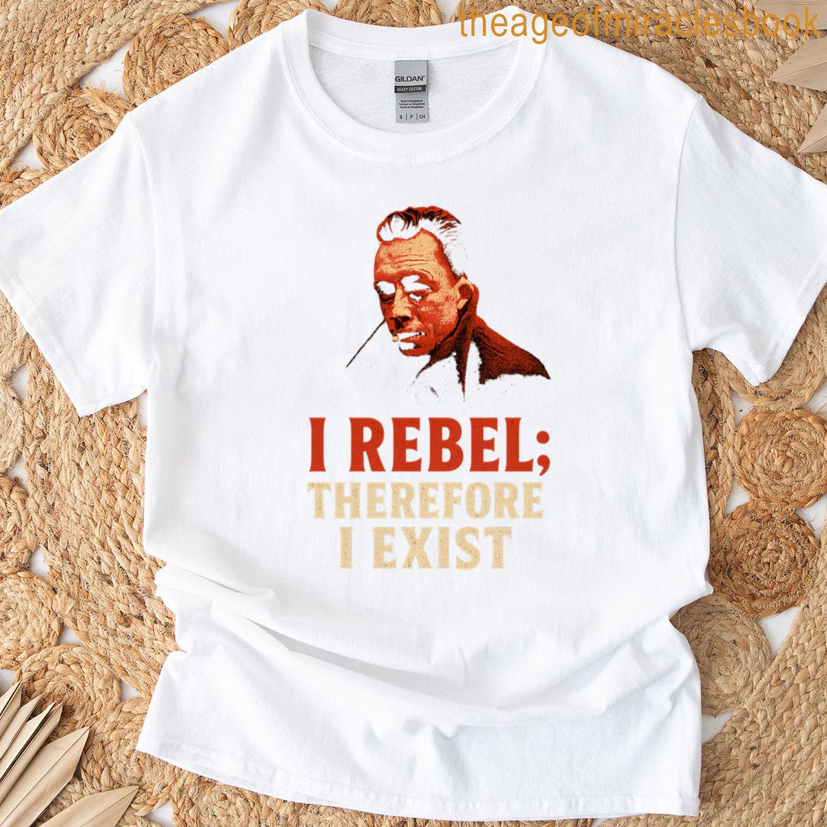 I Rebel Therefore I Exist Albert Camus Existentialist T-shirt