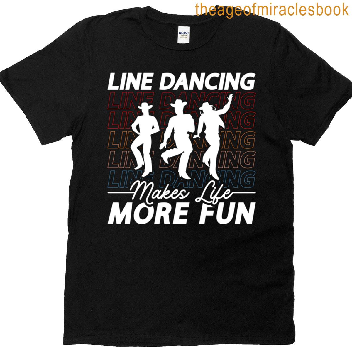 Line Dancing Makes Life More Fun Loves Line Dance T-shirt