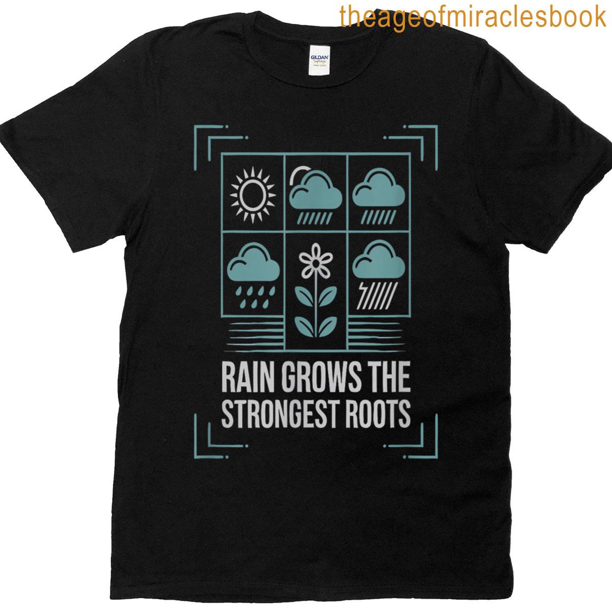 Rain Grows The Strongest Roots T-shirt