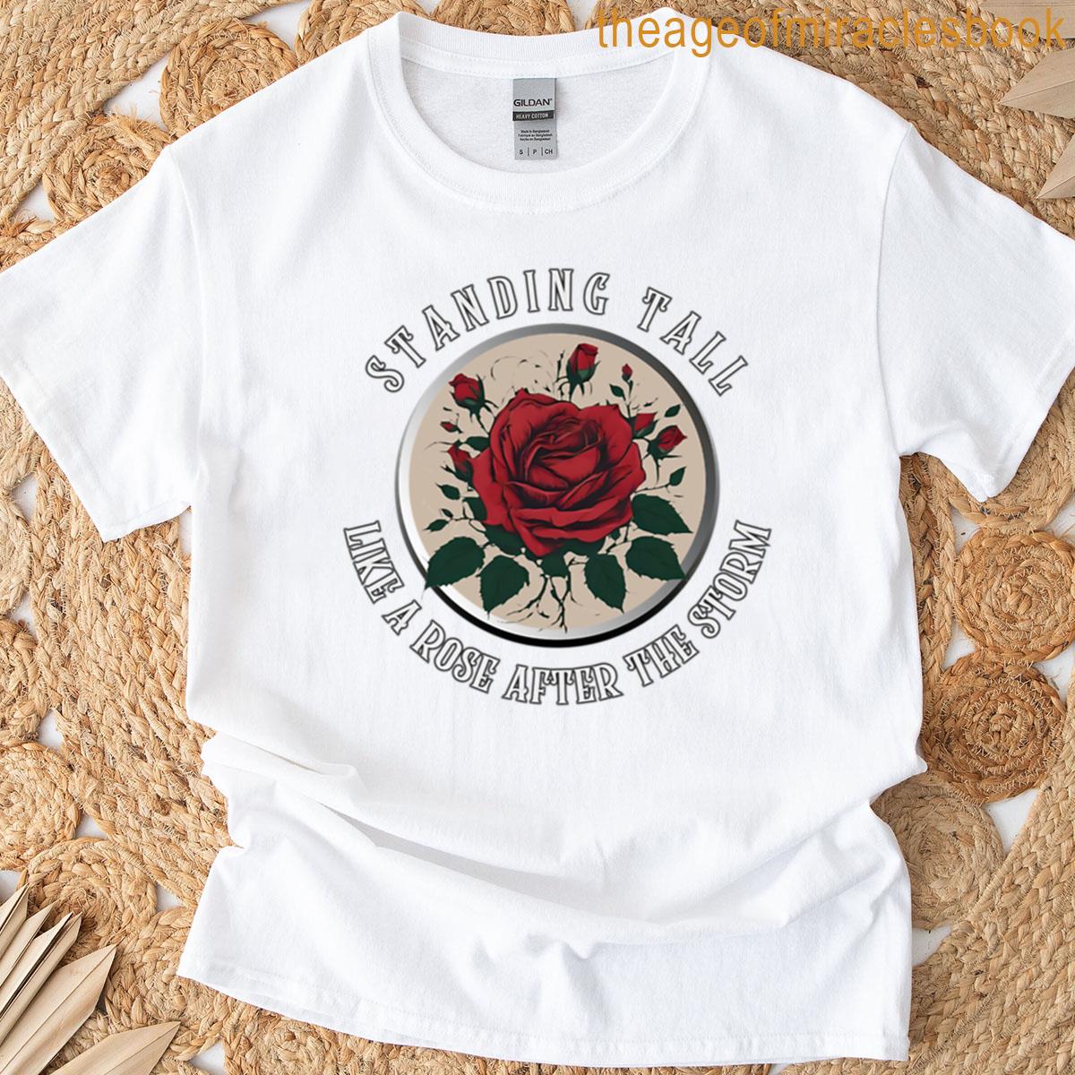 Standing Tall Like A Rose After Storm T-shirt