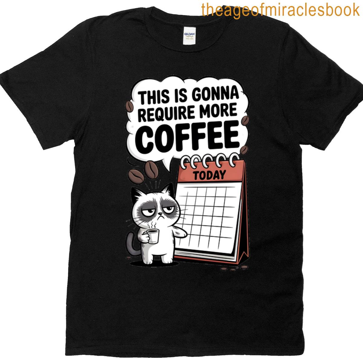 This Is Gonna Require More Coffee T-shirt