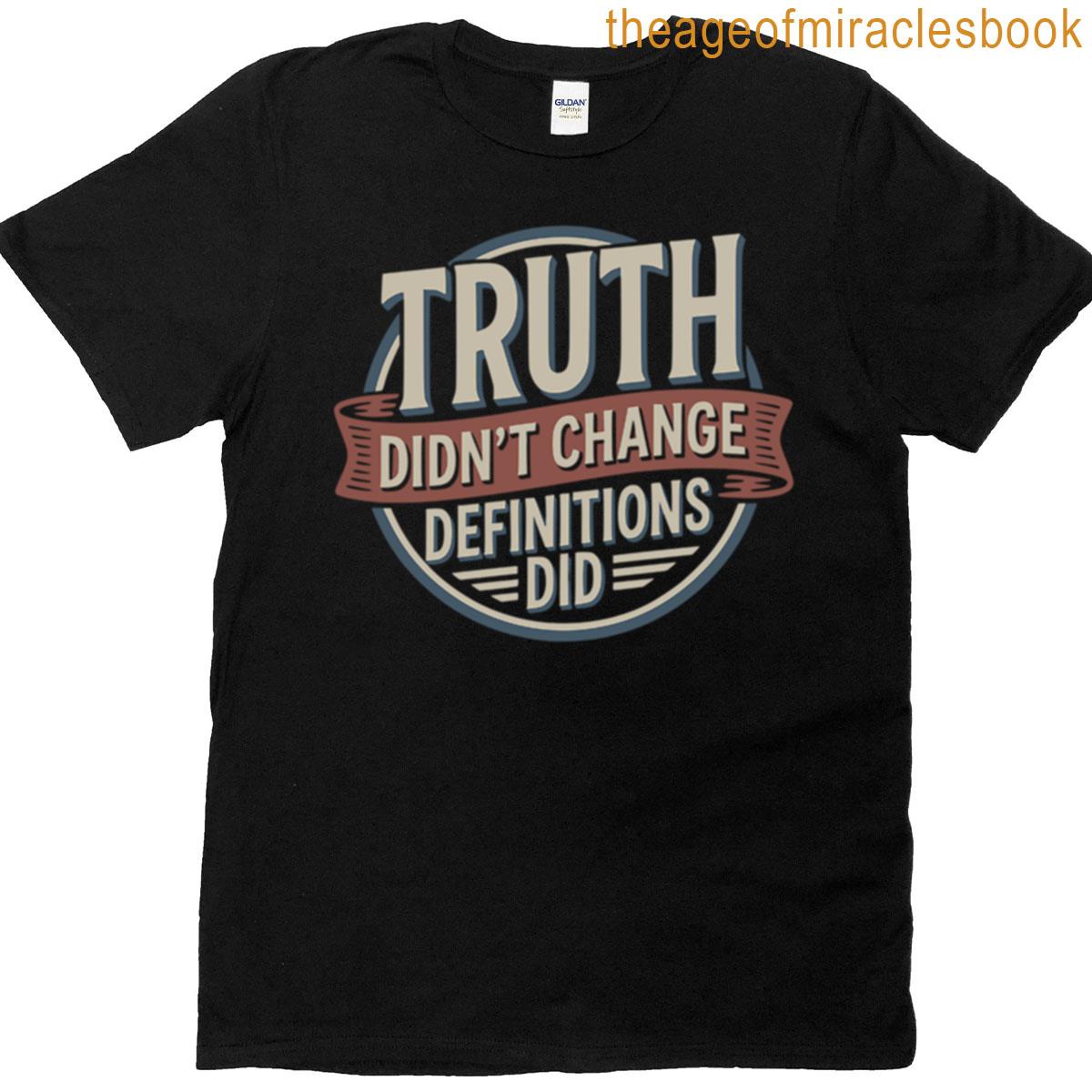 Truth Didnt Change Definitions Did Bold Statement T-shirt