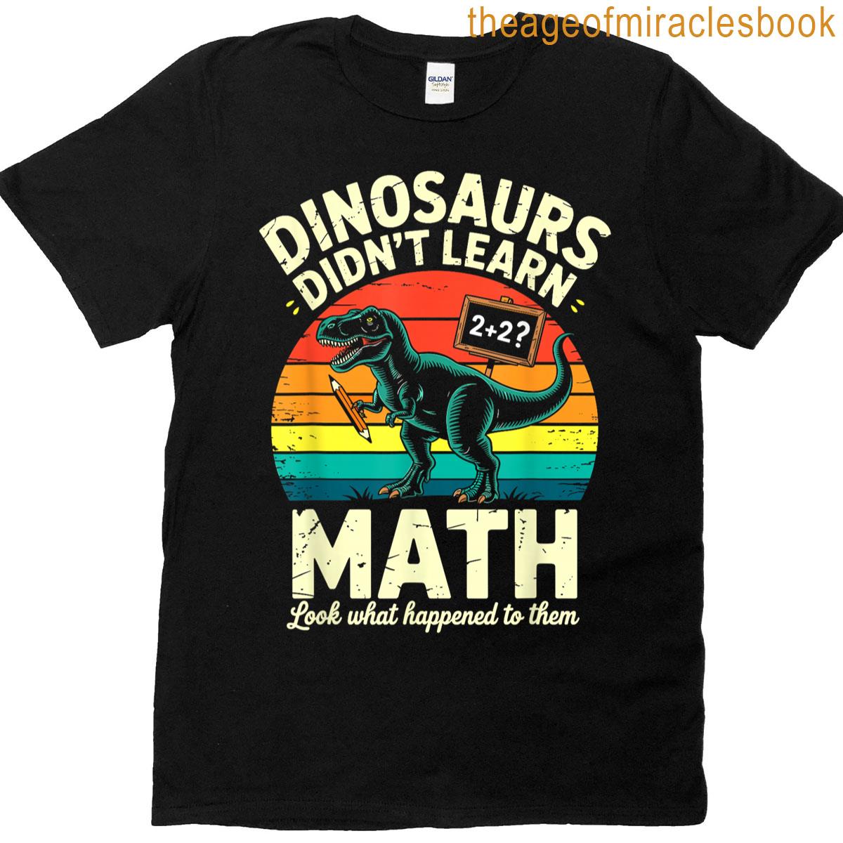 Dinosaurs Didnt Learn Math Funny Teacher Student Joke T-shirt