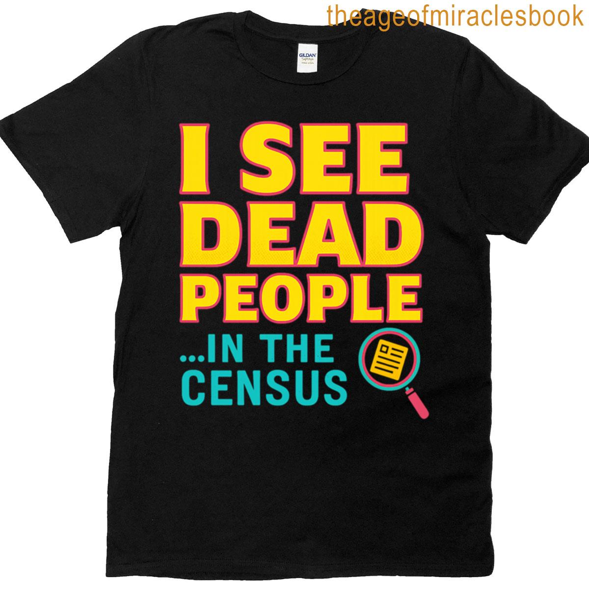 I See Dead People In The Census T-shirt