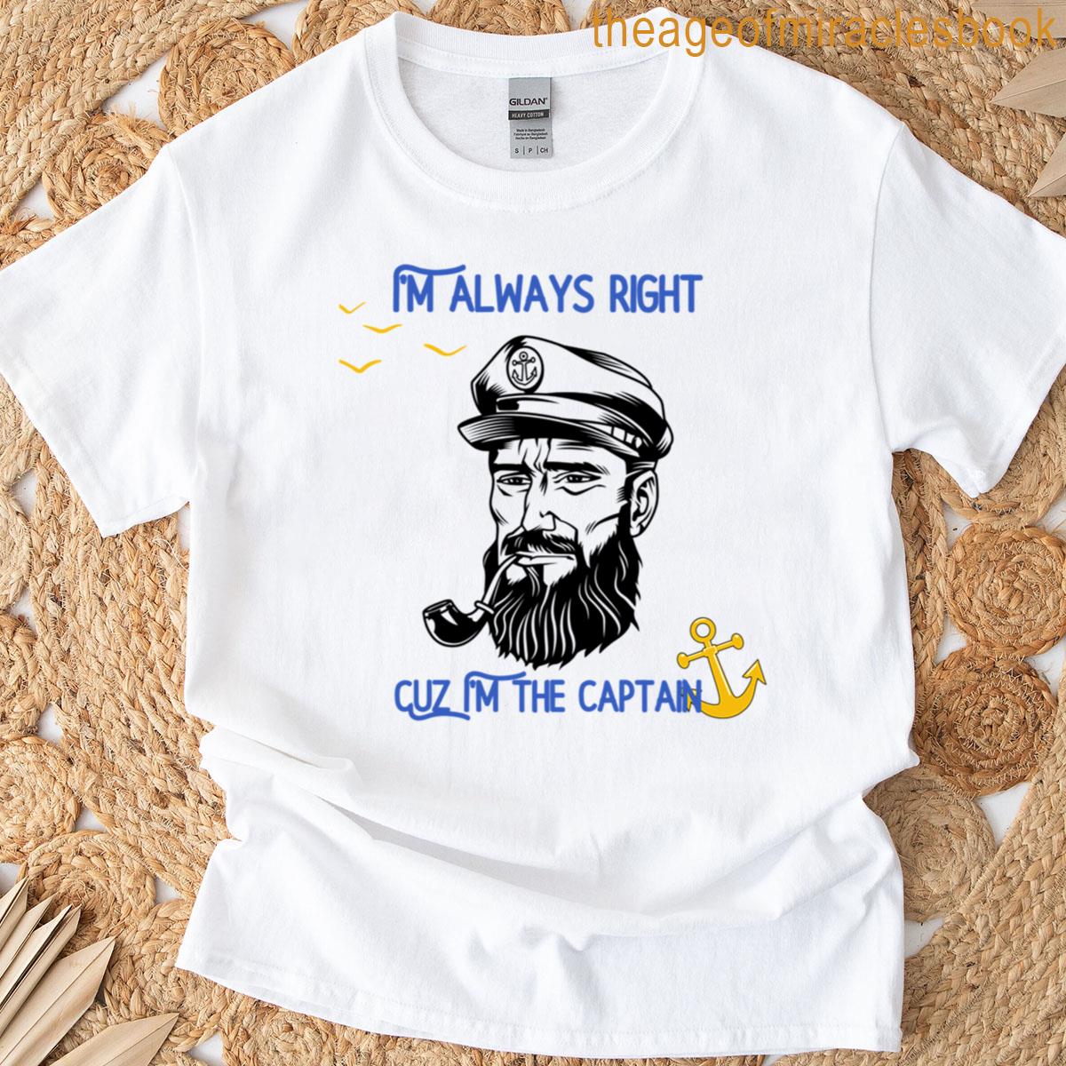 Im Always Right Because Im The Captain T-shirt
