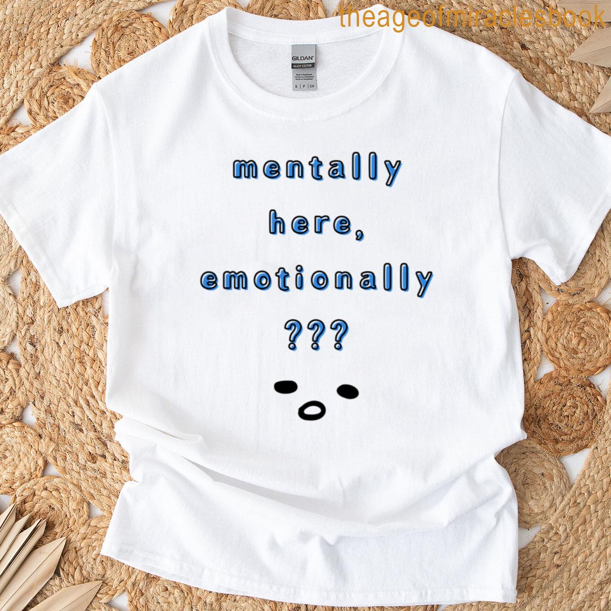 Mentally Here Emotionally Relatable Tired Face Design T-shirt