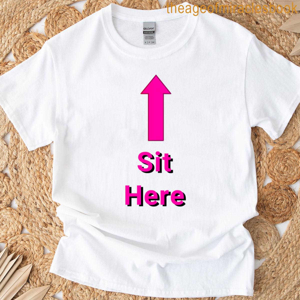 Sit Here T-shirt