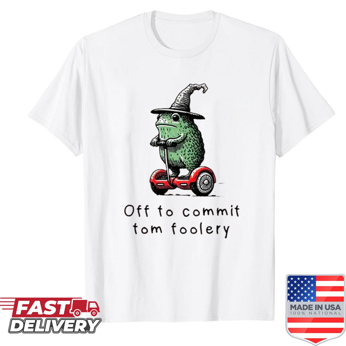 Off To Commit Tom Foolery Shirt