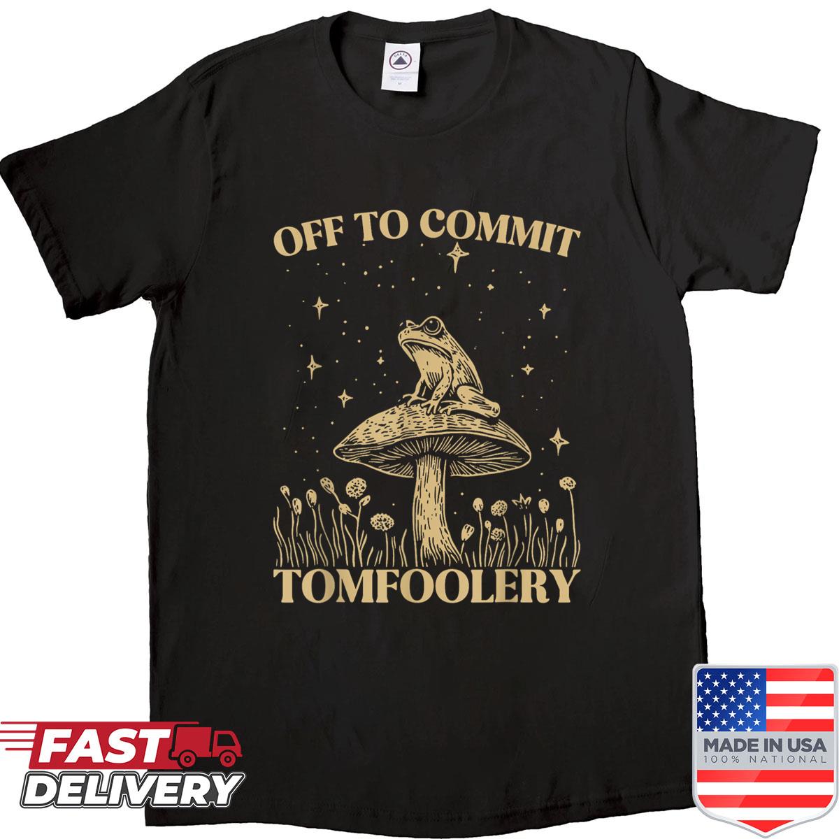 Off To Commit Tomfoolery Meme Funny Saying Shirt
