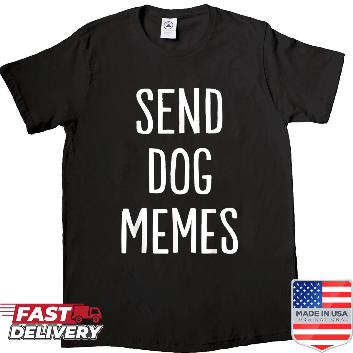 Send Dog Memes Shirt
