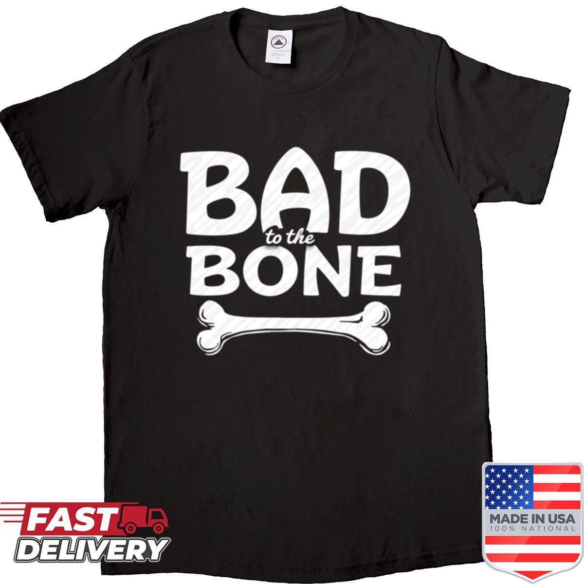 Bad To The Bone Shirt