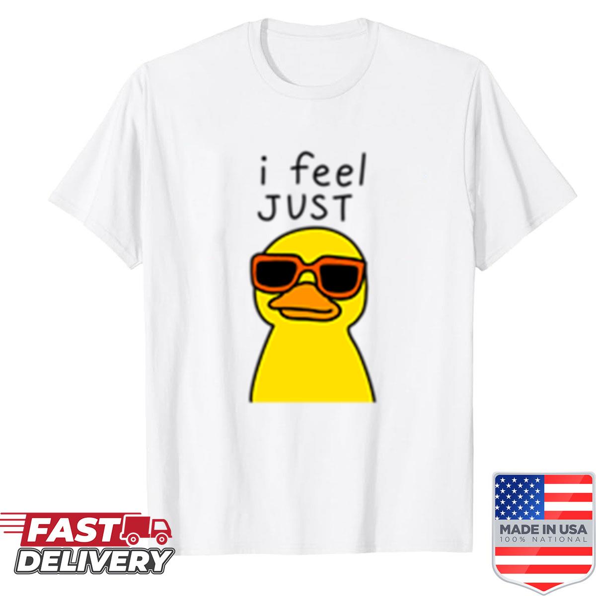 I Feel Just Shirt