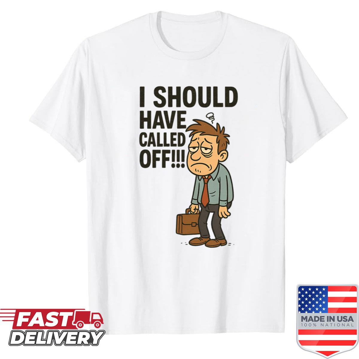 I Should Have Called Off Shirt
