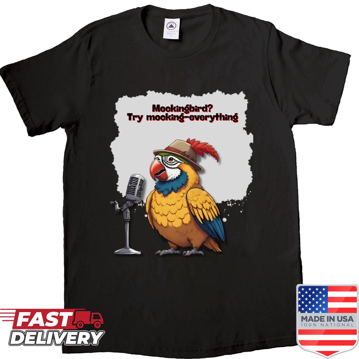 Mockingbird Try Mocking-everything Shirt