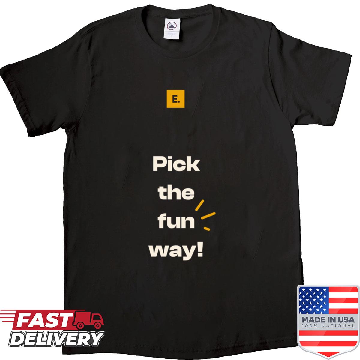 Pick The Fun Way Shirt