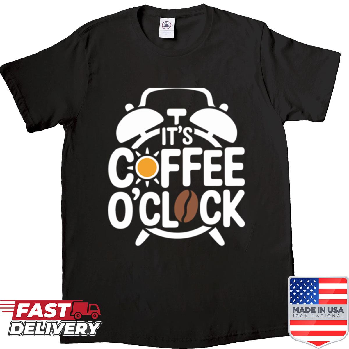 Its Coffee Oclock Shirt