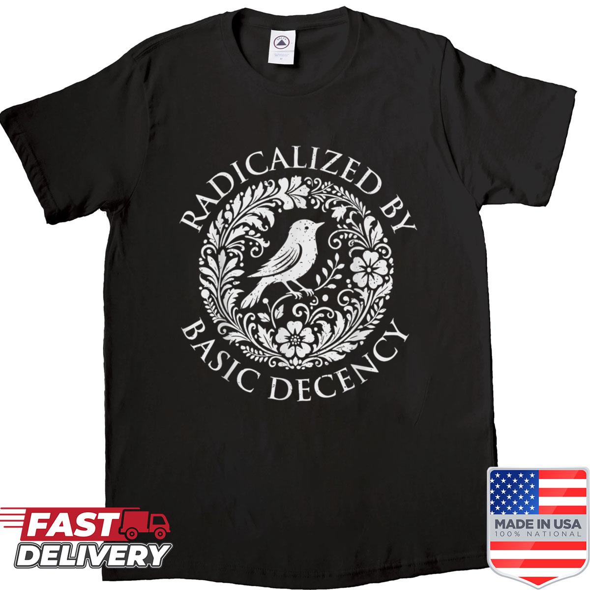 Radicalized By Basic Human Decency Bird Feminist Resist Shirt